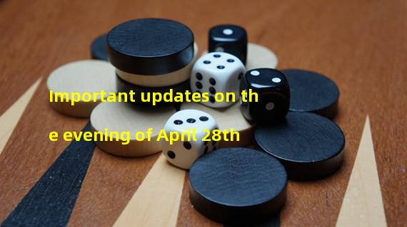 Important updates on the evening of April 28th