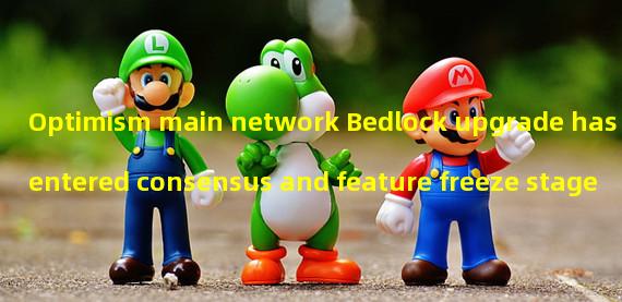 Optimism main network Bedlock upgrade has entered consensus and feature freeze stage
