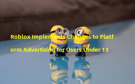 Roblox Implements Changes to Platform Advertising for Users Under 13