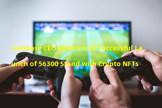 Coinbase CEO Announces Successful Launch of 56300 Stand with Crypto NFTs