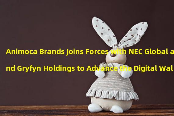 Animoca Brands Joins Forces with NEC Global and Gryfyn Holdings to Advance the Digital Wallet Business