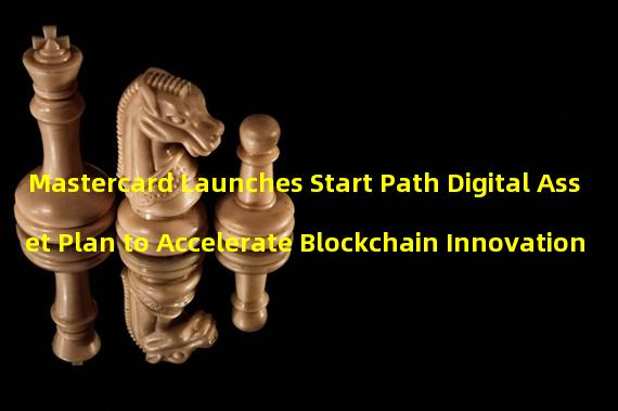 Mastercard Launches Start Path Digital Asset Plan to Accelerate Blockchain Innovation