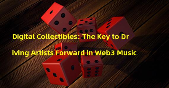 Digital Collectibles: The Key to Driving Artists Forward in Web3 Music