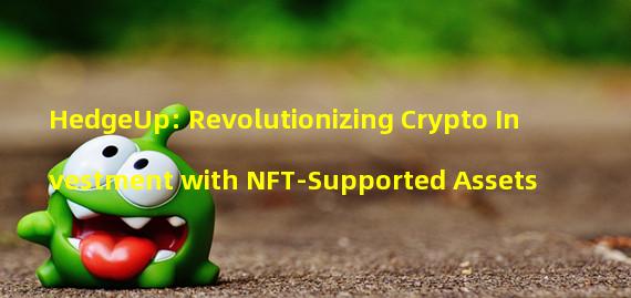 HedgeUp: Revolutionizing Crypto Investment with NFT-Supported Assets