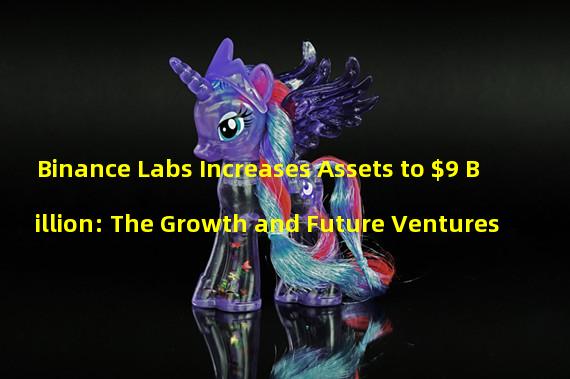 Binance Labs Increases Assets to $9 Billion: The Growth and Future Ventures