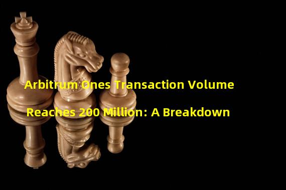 Arbitrum Ones Transaction Volume Reaches 200 Million: A Breakdown