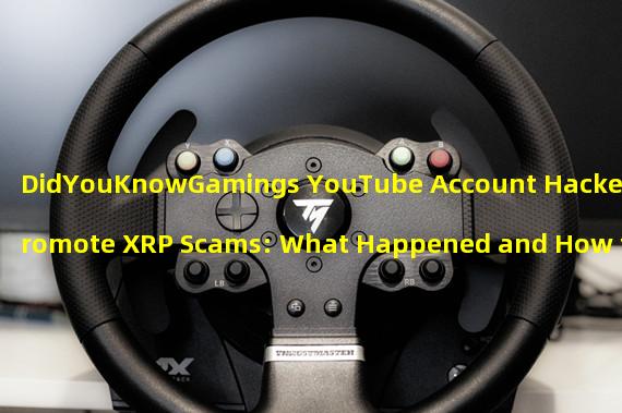 DidYouKnowGamings YouTube Account Hacked to Promote XRP Scams: What Happened and How to Keep Your Account Safe
