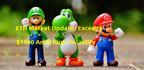 ETH Market Update: Exceeds $1900 Amid High Volatility