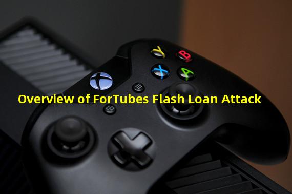 Overview of ForTubes Flash Loan Attack