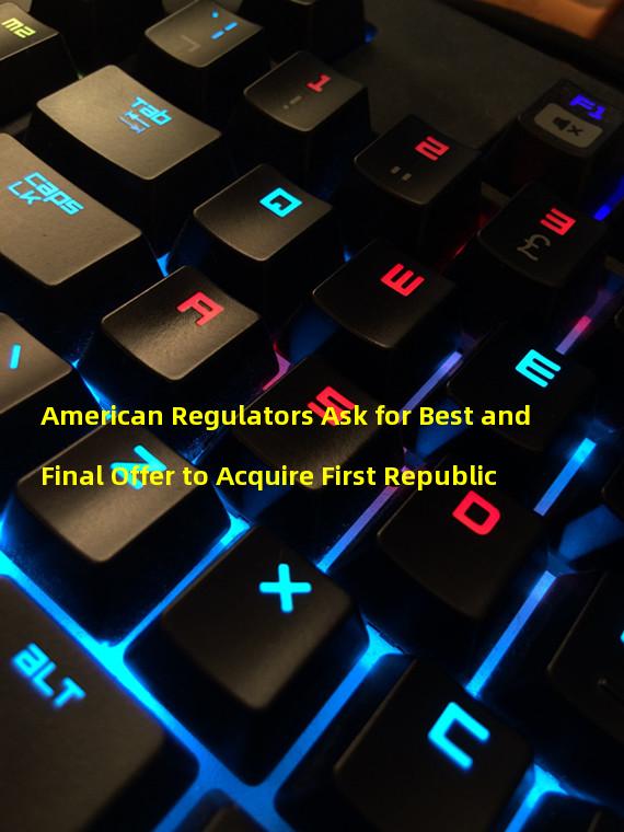 American Regulators Ask for Best and Final Offer to Acquire First Republic
