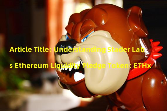 Article Title: Understanding Stader Labs Ethereum Liquidity Pledge Token: ETHx