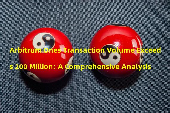 Arbitrum Ones Transaction Volume Exceeds 200 Million: A Comprehensive Analysis