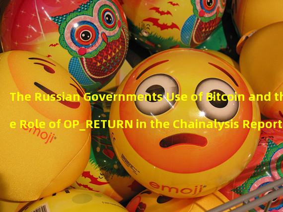 The Russian Governments Use of Bitcoin and the Role of OP_RETURN in the Chainalysis Report