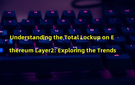 Understanding the Total Lockup on Ethereum Layer2: Exploring the Trends