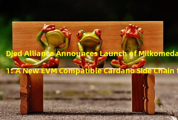 Djed Alliance Announces Launch of Milkomeda-C1: A New EVM Compatible Cardano Side Chain for Stable Currency Protocol Djed