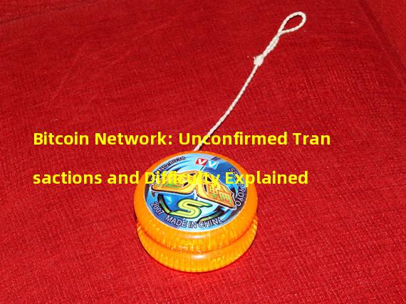 Bitcoin Network: Unconfirmed Transactions and Difficulty Explained