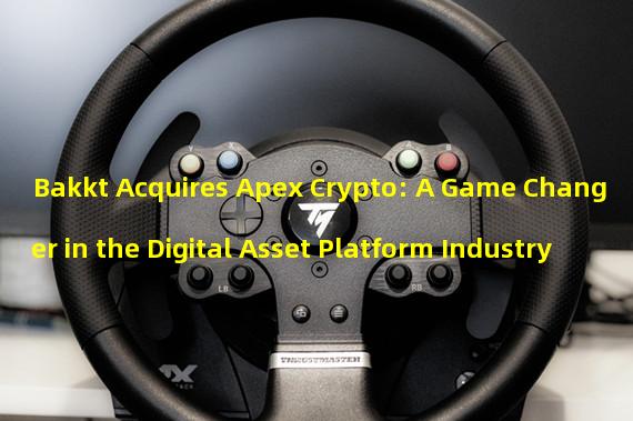 Bakkt Acquires Apex Crypto: A Game Changer in the Digital Asset Platform Industry