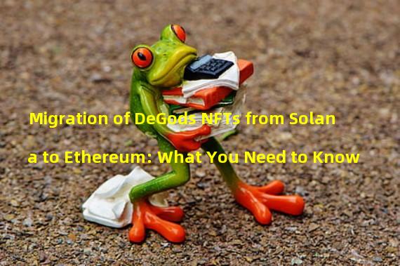 Migration of DeGods NFTs from Solana to Ethereum: What You Need to Know