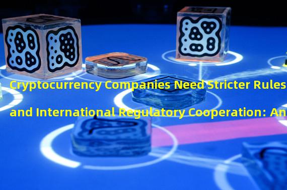 Cryptocurrency Companies Need Stricter Rules and International Regulatory Cooperation: An Analysis