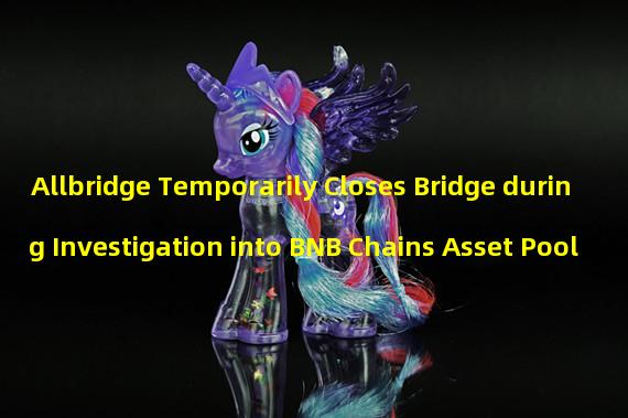 Allbridge Temporarily Closes Bridge during Investigation into BNB Chains Asset Pool