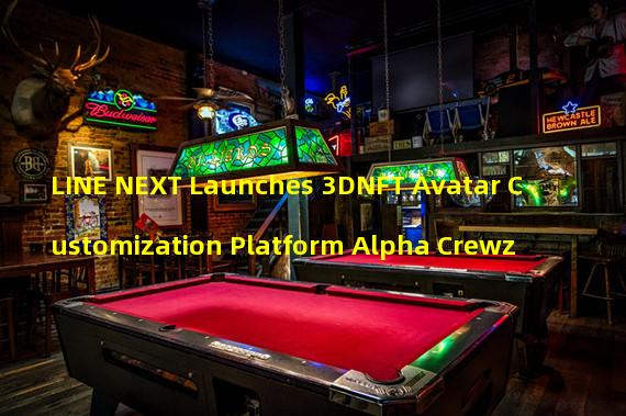 LINE NEXT Launches 3DNFT Avatar Customization Platform Alpha Crewz