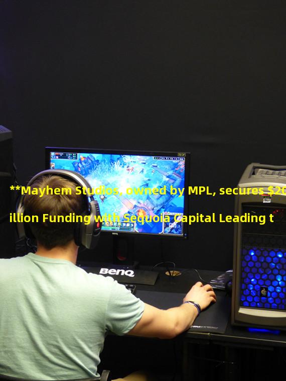 **Mayhem Studios, owned by MPL, secures $20 Million Funding with Sequoia Capital Leading the Investment**