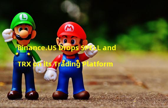 Binance.US Drops SPELL and TRX on its Trading Platform