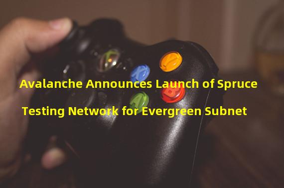 Avalanche Announces Launch of Spruce Testing Network for Evergreen Subnet