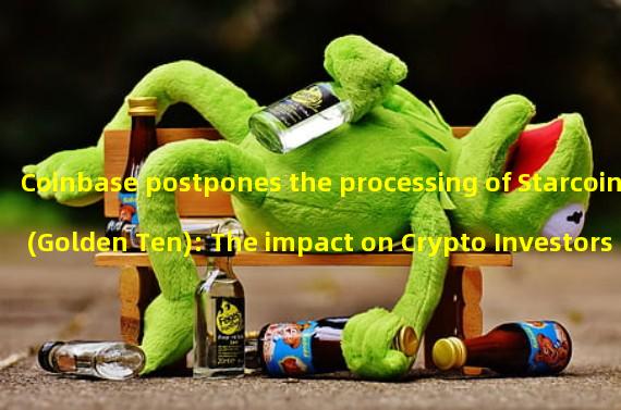 Coinbase postpones the processing of Starcoin (Golden Ten): The impact on Crypto Investors