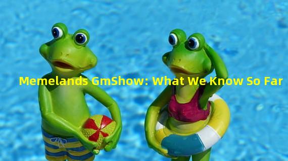 Memelands GmShow: What We Know So Far