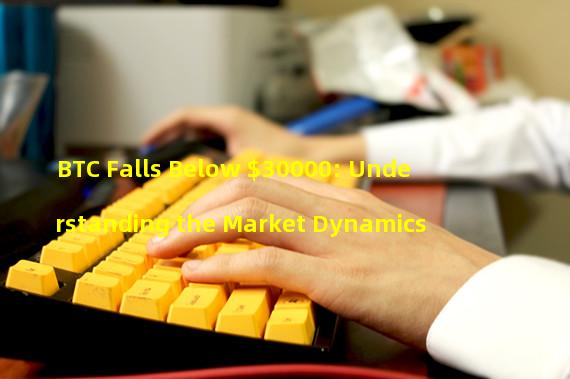BTC Falls Below $30000: Understanding the Market Dynamics