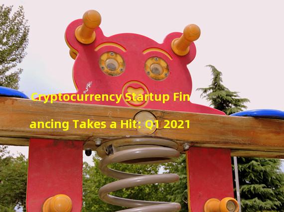 Cryptocurrency Startup Financing Takes a Hit: Q1 2021