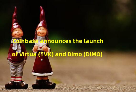 Coinbase announces the launch of Virtua (TVK) and Dimo (DIMO)