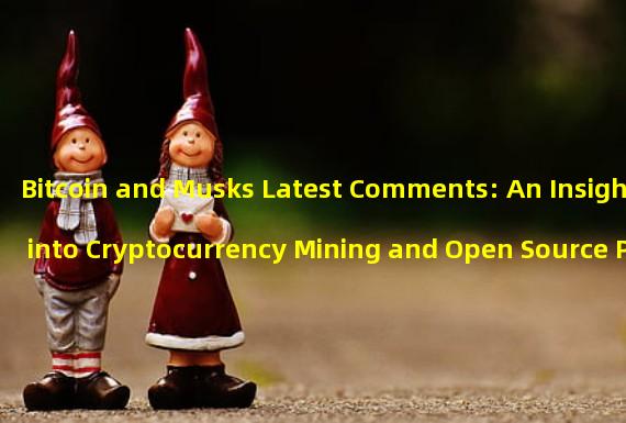 Bitcoin and Musks Latest Comments: An Insight into Cryptocurrency Mining and Open Source Products
