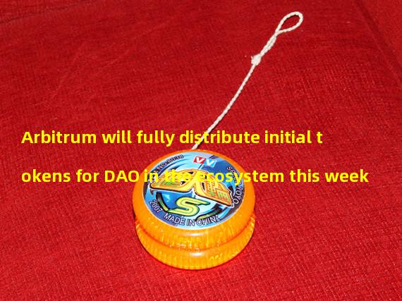 Arbitrum will fully distribute initial tokens for DAO in the ecosystem this week