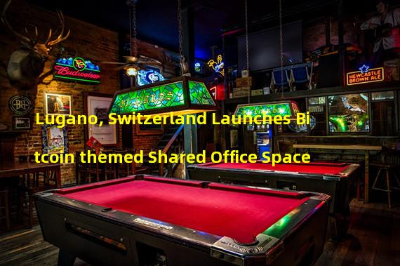 Lugano, Switzerland Launches Bitcoin themed Shared Office Space