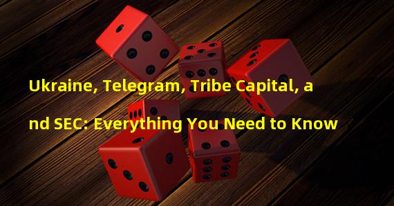 Ukraine, Telegram, Tribe Capital, and SEC: Everything You Need to Know