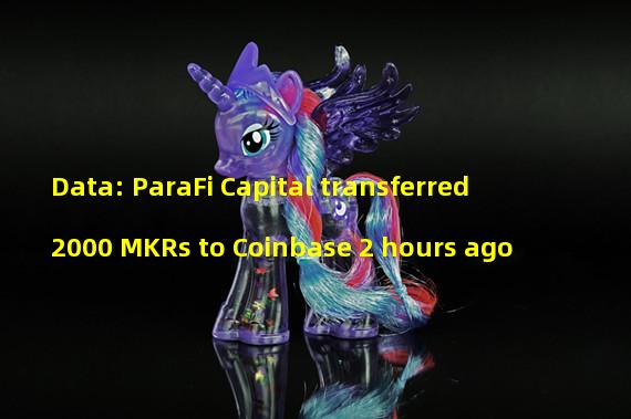 Data: ParaFi Capital transferred 2000 MKRs to Coinbase 2 hours ago