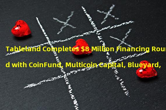 Tableland Completes $8 Million Financing Round with CoinFund, Multicoin Capital, Blueyard, and A Capital