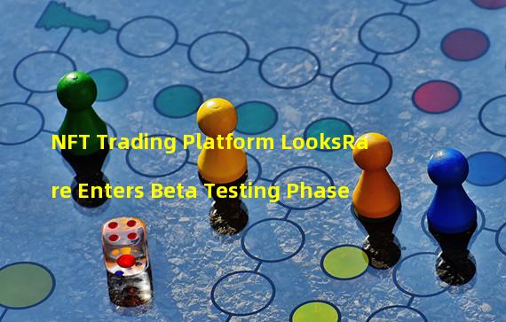 NFT Trading Platform LooksRare Enters Beta Testing Phase