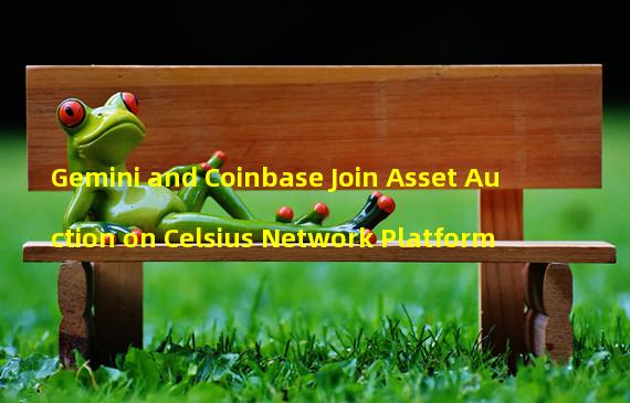 Gemini and Coinbase Join Asset Auction on Celsius Network Platform