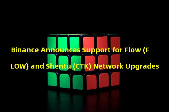 Binance Announces Support for Flow (FLOW) and Shentu (CTK) Network Upgrades