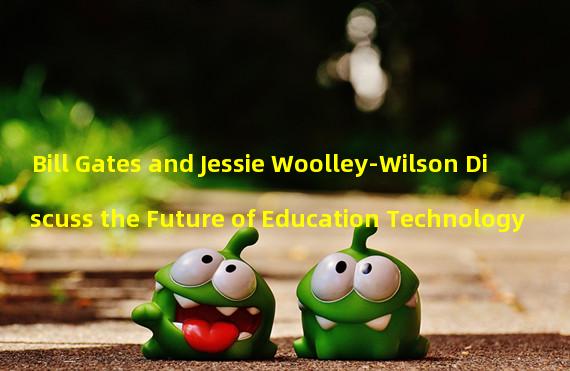 Bill Gates and Jessie Woolley-Wilson Discuss the Future of Education Technology