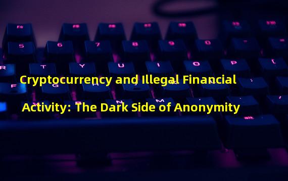 Cryptocurrency and Illegal Financial Activity: The Dark Side of Anonymity