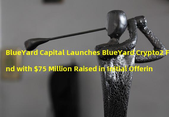 BlueYard Capital Launches BlueYard Crypto2 Fund with $75 Million Raised in Initial Offering