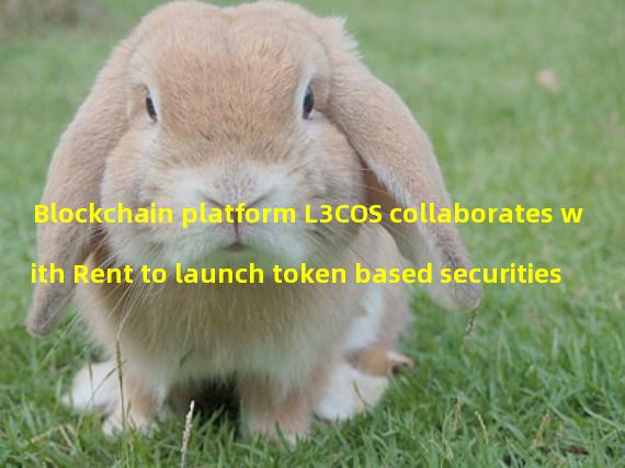 Blockchain platform L3COS collaborates with Rent to launch token based securities