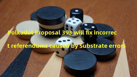 Polkadot Proposal 393 will fix incorrect referendums caused by Substrate errors