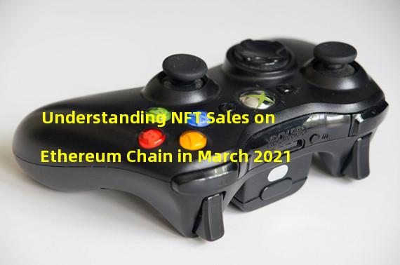 Understanding NFT Sales on Ethereum Chain in March 2021