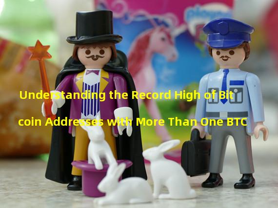 Understanding the Record High of Bitcoin Addresses with More Than One BTC