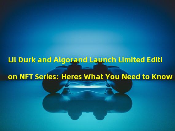 Lil Durk and Algorand Launch Limited Edition NFT Series: Heres What You Need to Know